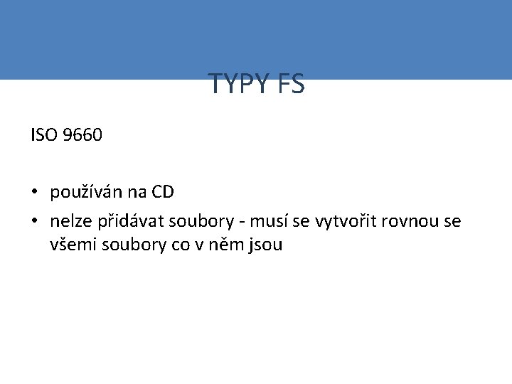 TYPY FS ISO 9660 • používán na CD • nelze přidávat soubory - musí