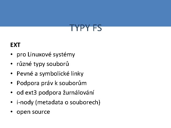 TYPY FS EXT • pro Linuxové systémy • různé typy souborů • Pevné a