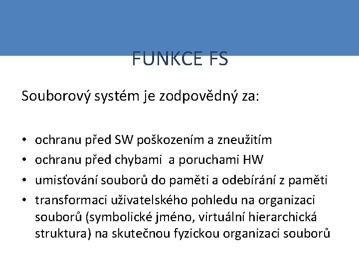 FUNKCE FS Souborový systém je zodpovědný za: • • ochranu před SW poškozením a