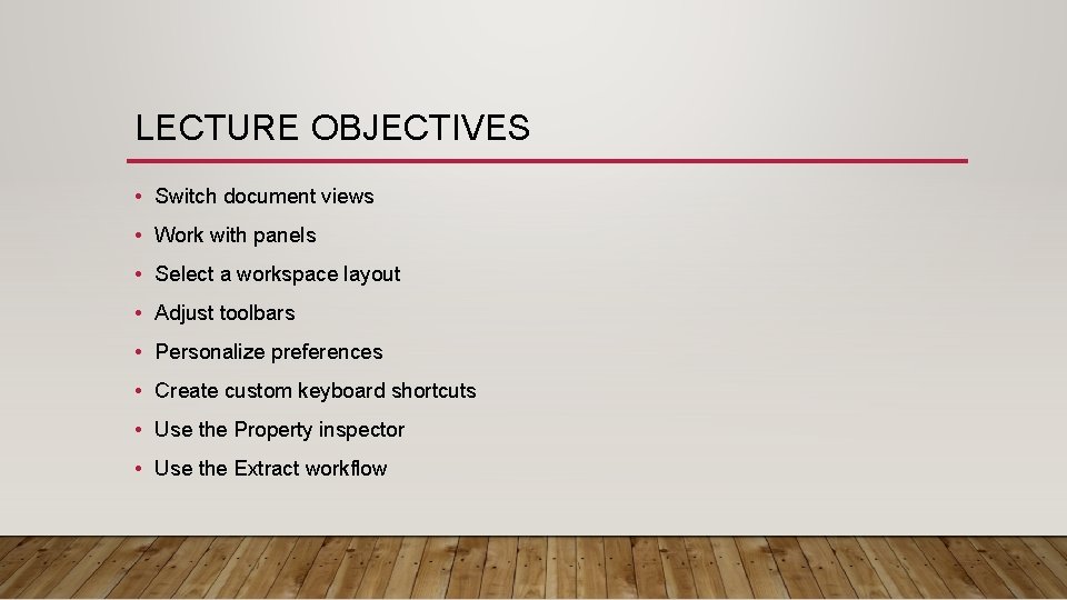 LECTURE OBJECTIVES • Switch document views • Work with panels • Select a workspace