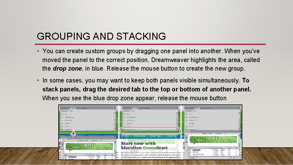 GROUPING AND STACKING • You can create custom groups by dragging one panel into