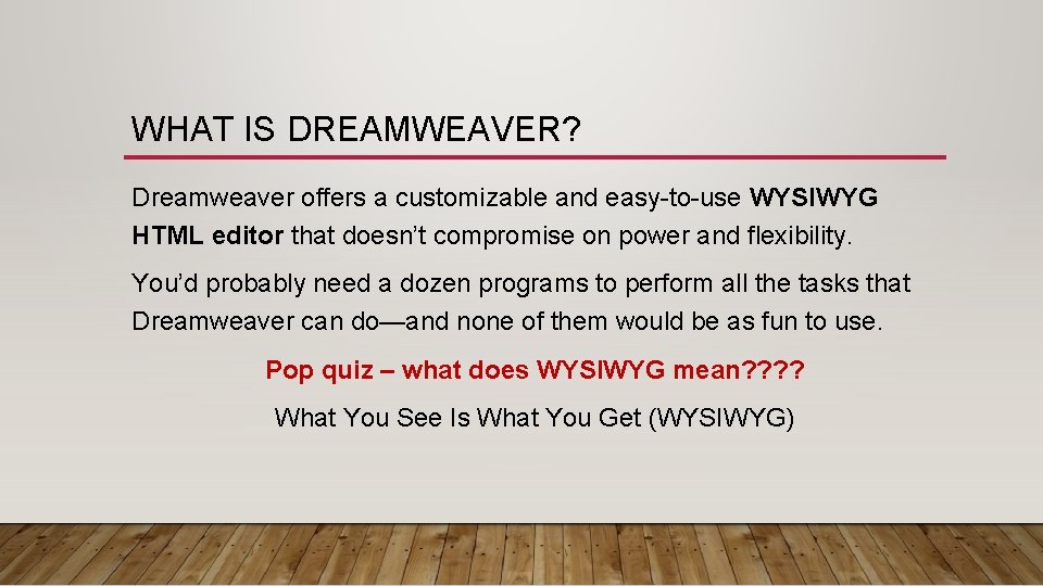WHAT IS DREAMWEAVER? Dreamweaver offers a customizable and easy-to-use WYSIWYG HTML editor that doesn’t