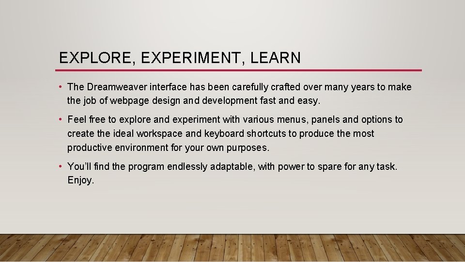 EXPLORE, EXPERIMENT, LEARN • The Dreamweaver interface has been carefully crafted over many years