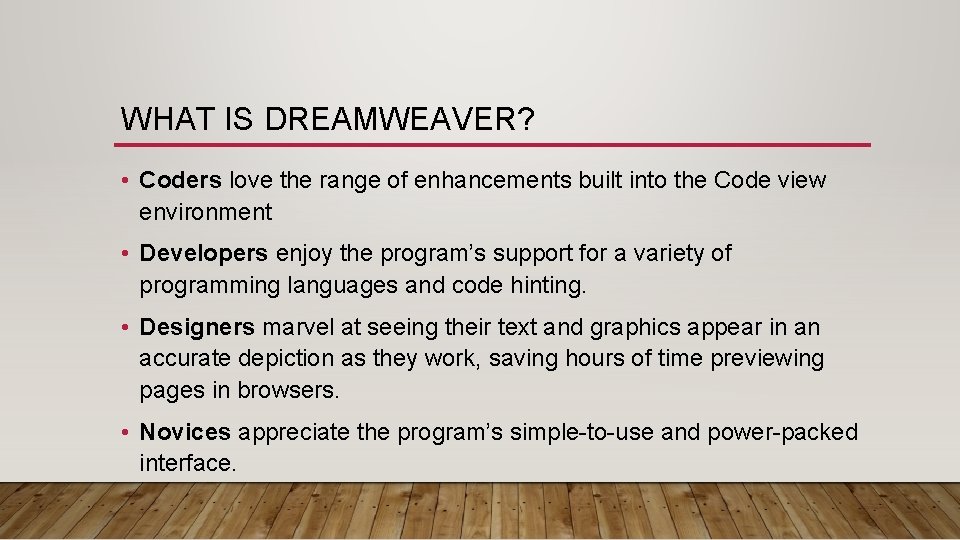 WHAT IS DREAMWEAVER? • Coders love the range of enhancements built into the Code