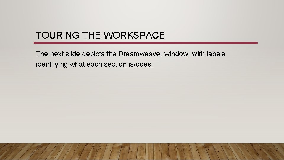 TOURING THE WORKSPACE The next slide depicts the Dreamweaver window, with labels identifying what
