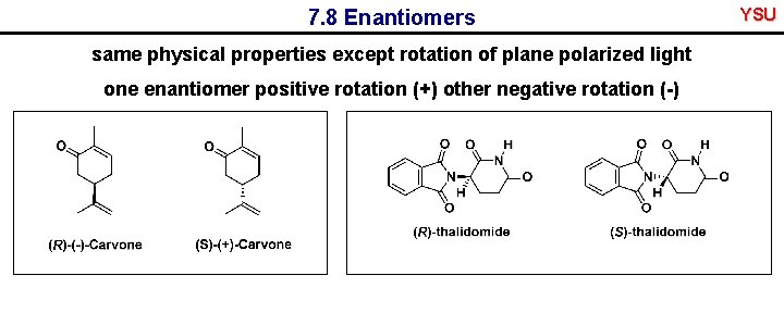 7. 8 Enantiomers same physical properties except rotation of plane polarized light one enantiomer