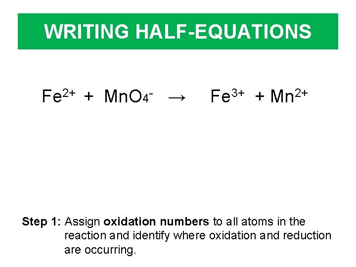 WRITING HALF-EQUATIONS Fe 2+ + Mn. O 4 - → Fe 3+ + Mn