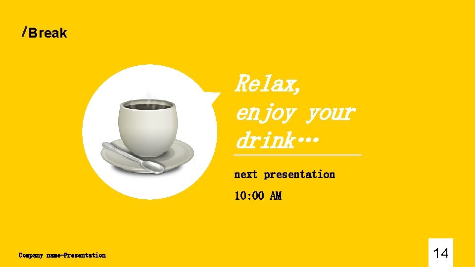 Break Relax, enjoy your drink… next presentation 10: 00 AM Company name-Presentation 14 