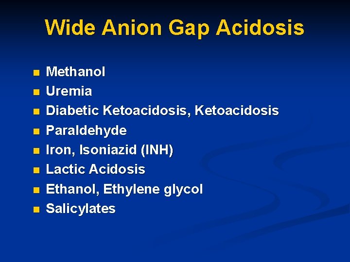 Wide Anion Gap Acidosis n n n n Methanol Uremia Diabetic Ketoacidosis, Ketoacidosis Paraldehyde