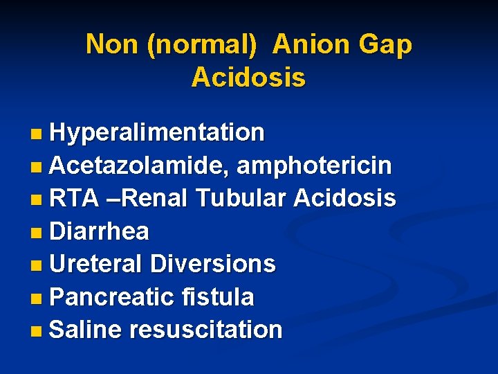 Non (normal) Anion Gap Acidosis n Hyperalimentation n Acetazolamide, amphotericin n RTA –Renal Tubular