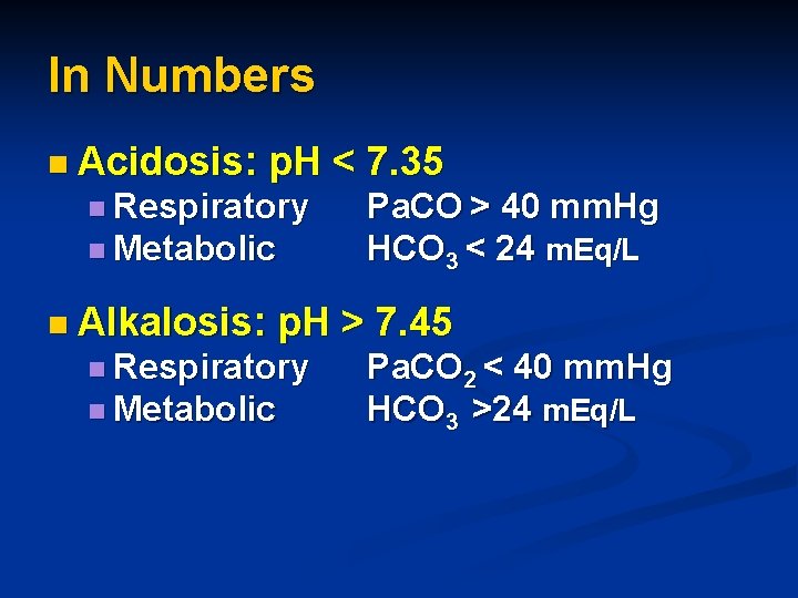 In Numbers n Acidosis: p. H < 7. 35 n Respiratory n Metabolic n