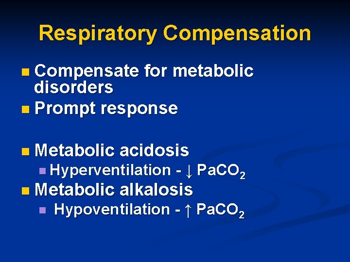 Respiratory Compensation n Compensate for metabolic disorders n Prompt response n Metabolic acidosis n