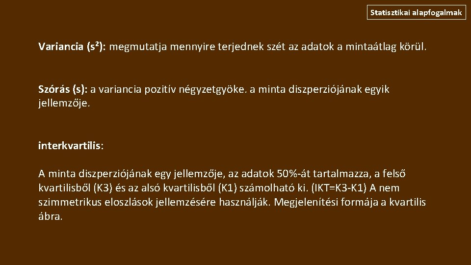 Statisztikai alapfogalmak Variancia (s²): megmutatja mennyire terjednek szét az adatok a mintaátlag körül. Szórás