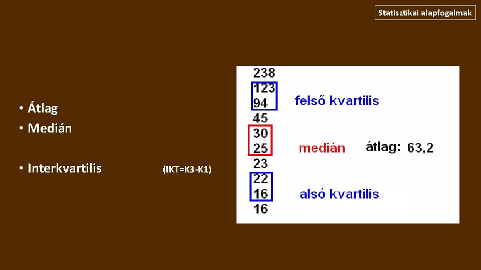 Statisztikai alapfogalmak • Átlag • Medián • Interkvartilis (IKT=K 3 -K 1) 