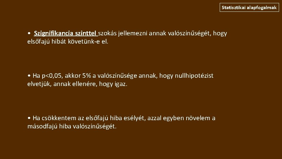 Statisztikai alapfogalmak • Szignifikancia szinttel szokás jellemezni annak valószínűségét, hogy elsőfajú hibát követünk-e el.