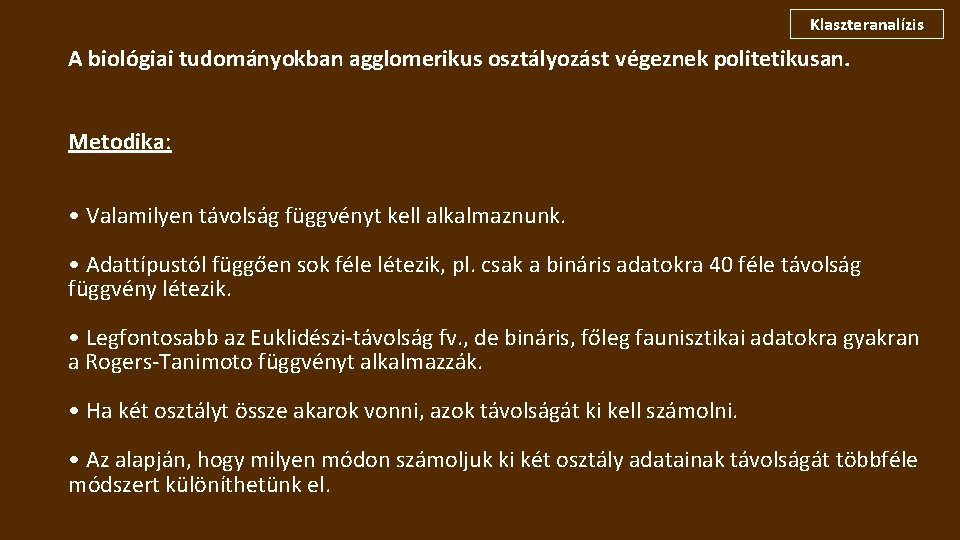 Klaszteranalízis A biológiai tudományokban agglomerikus osztályozást végeznek politetikusan. Metodika: • Valamilyen távolság függvényt kell