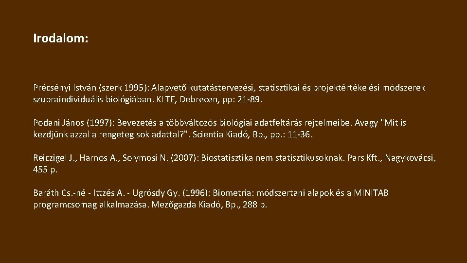 Irodalom: Précsényi István (szerk 1995): Alapvető kutatástervezési, statisztikai és projektértékelési módszerek szupraindividuális biológiában. KLTE,