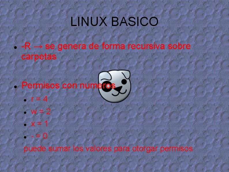 LINUX BASICO -R → se genera de forma recursiva sobre carpetas Permisos con numeros