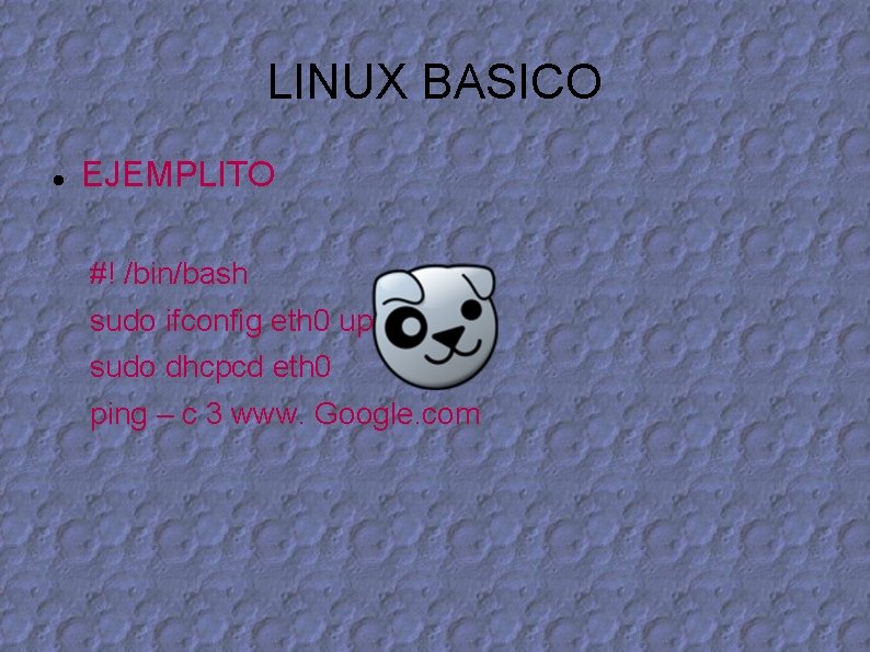 LINUX BASICO EJEMPLITO #! /bin/bash sudo ifconfig eth 0 up sudo dhcpcd eth 0