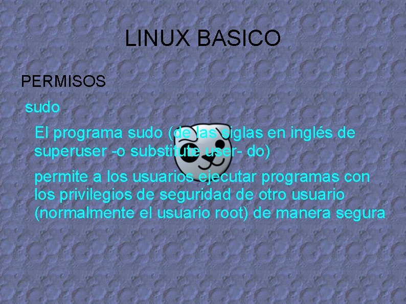 LINUX BASICO PERMISOS sudo El programa sudo (de las siglas en inglés de superuser