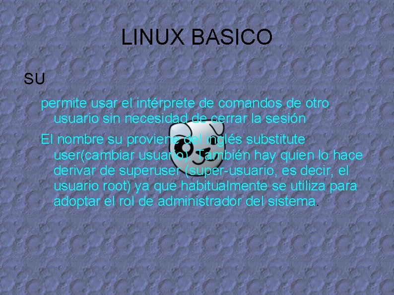LINUX BASICO SU permite usar el intérprete de comandos de otro usuario sin necesidad