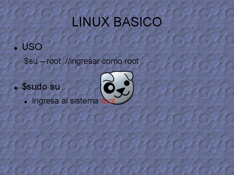 LINUX BASICO USO $su – root //ingresar como root $sudo su Ingresa al sistema