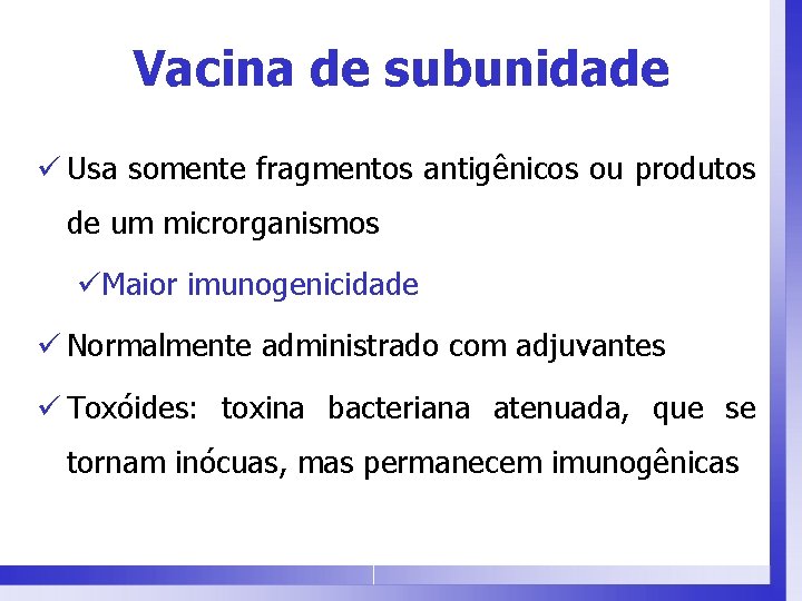 Vacina de subunidade ü Usa somente fragmentos antigênicos ou produtos de um microrganismos üMaior