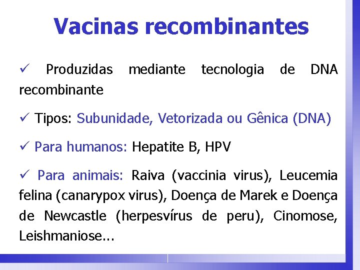 Vacinas recombinantes ü Produzidas recombinante mediante tecnologia de DNA ü Tipos: Subunidade, Vetorizada ou