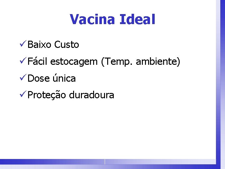 Vacina Ideal ü Baixo Custo ü Fácil estocagem (Temp. ambiente) ü Dose única ü