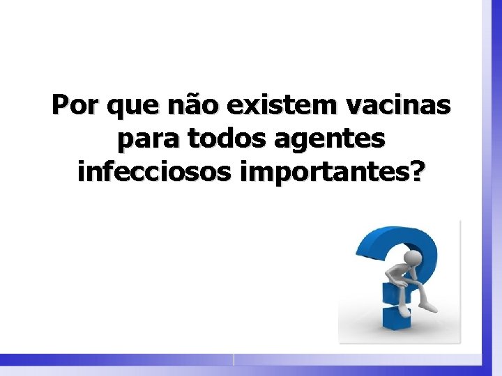 Por que não existem vacinas para todos agentes infecciosos importantes? 