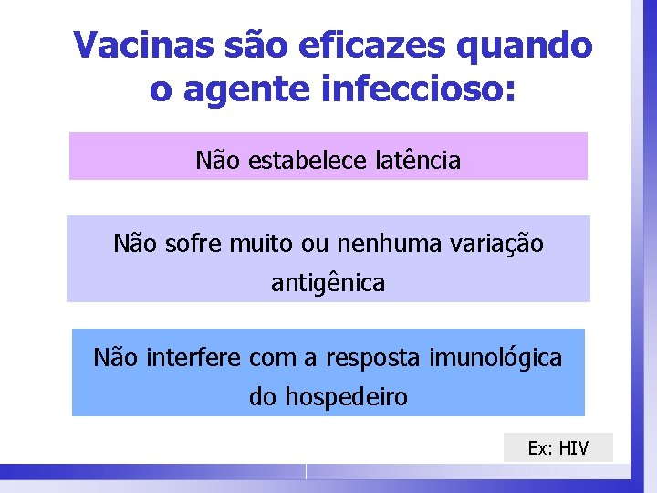 Vacinas são eficazes quando o agente infeccioso: Não estabelece latência Não sofre muito ou