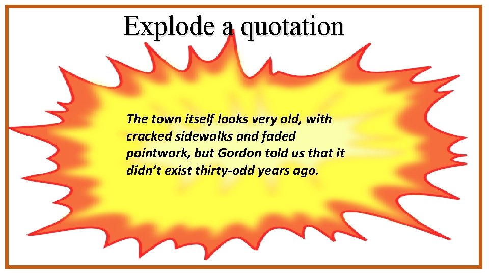Explode a quotation The town itself looks very old, with cracked sidewalks and faded