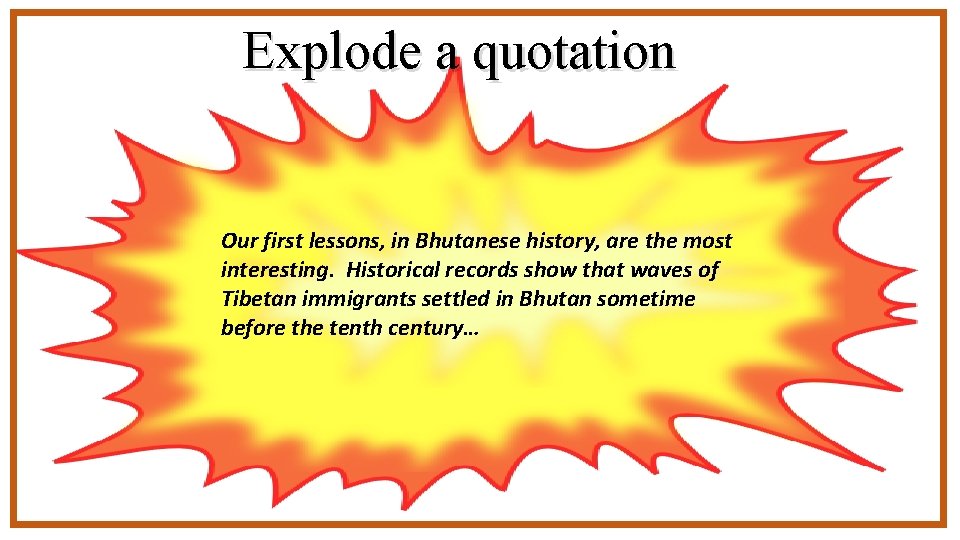 Explode a quotation Our first lessons, in Bhutanese history, are the most interesting. Historical