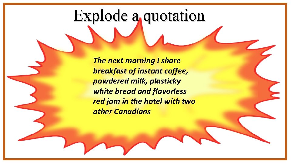 Explode a quotation The next morning I share breakfast of instant coffee, powdered milk,