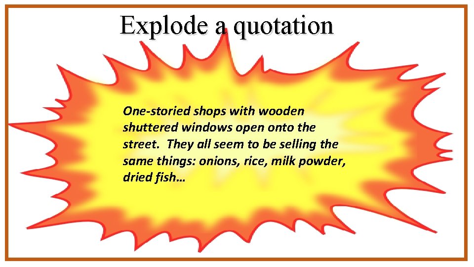 Explode a quotation One-storied shops with wooden shuttered windows open onto the street. They