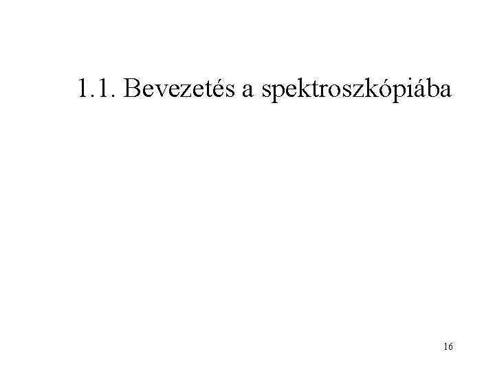 1. 1. Bevezetés a spektroszkópiába 16 