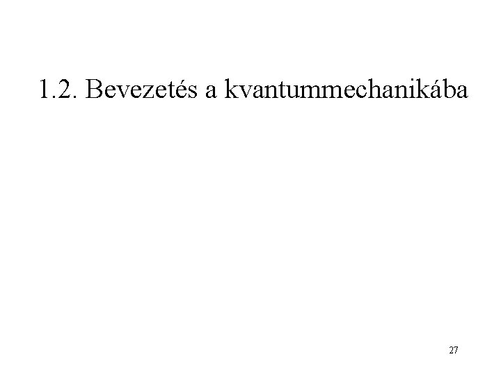 1. 2. Bevezetés a kvantummechanikába 27 