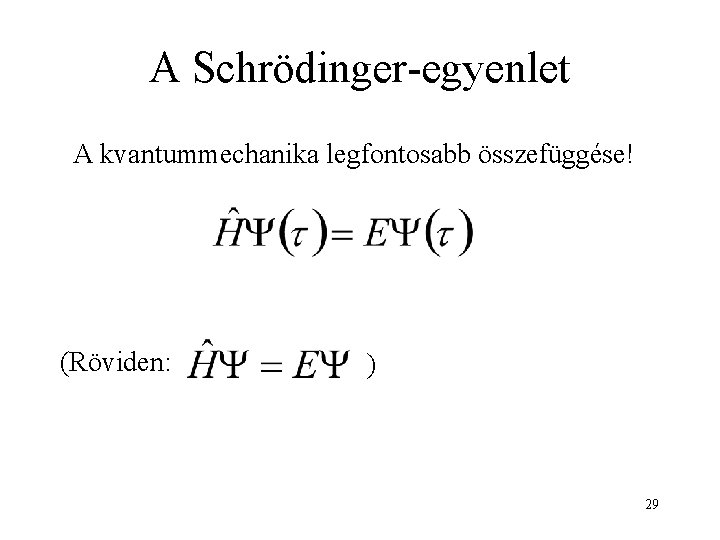 A Schrödinger-egyenlet A kvantummechanika legfontosabb összefüggése! (Röviden: ) 29 