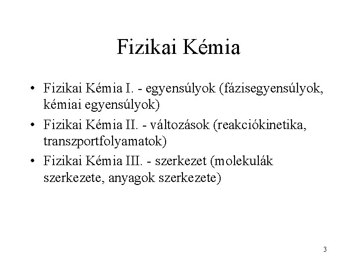 Fizikai Kémia • Fizikai Kémia I. - egyensúlyok (fázisegyensúlyok, kémiai egyensúlyok) • Fizikai Kémia