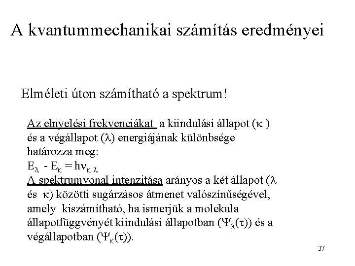 A kvantummechanikai számítás eredményei Elméleti úton számítható a spektrum! Az elnyelési frekvenciákat a kiindulási