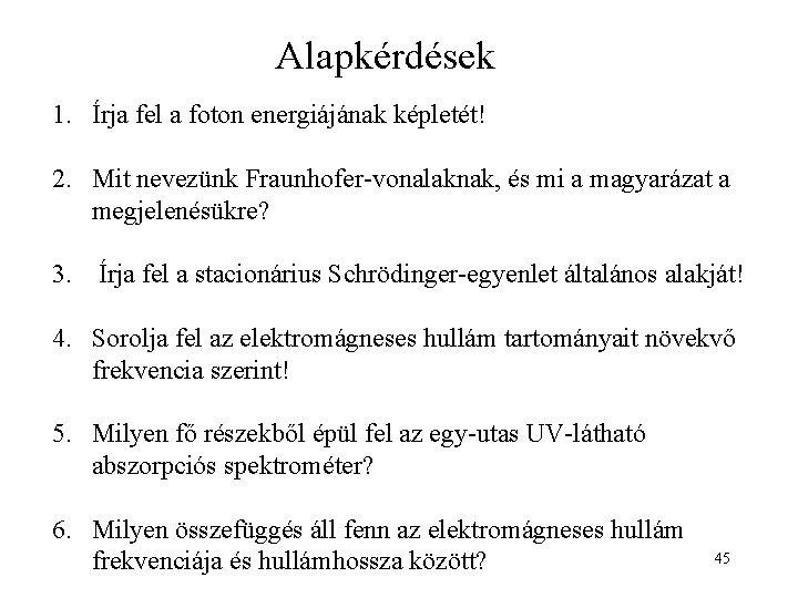 Alapkérdések 1. Írja fel a foton energiájának képletét! 2. Mit nevezünk Fraunhofer-vonalaknak, és mi