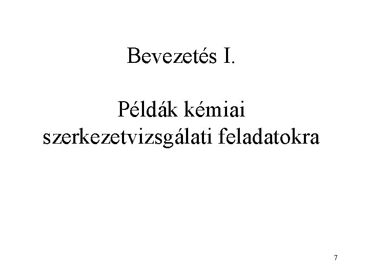 Bevezetés I. Példák kémiai szerkezetvizsgálati feladatokra 7 