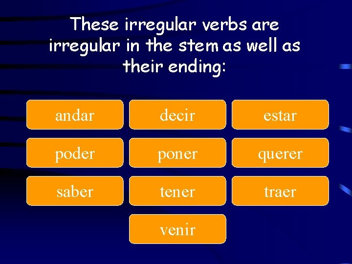 These irregular verbs are irregular in the stem as well as their ending: andar