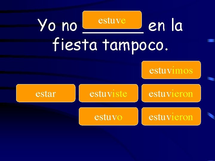 Yo no ______ en la fiesta tampoco. estuve estuvimos estar estuviste estuvieron estuvo estuvieron