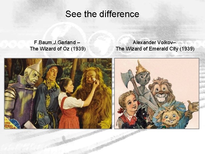 See the difference F. Baum, J. Garland – The Wizard of Oz (1939) Alexander
