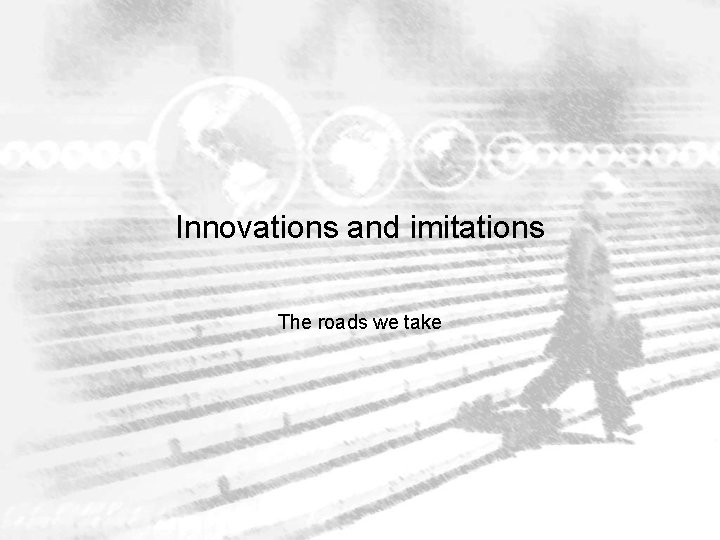 Innovations and imitations The roads we take 