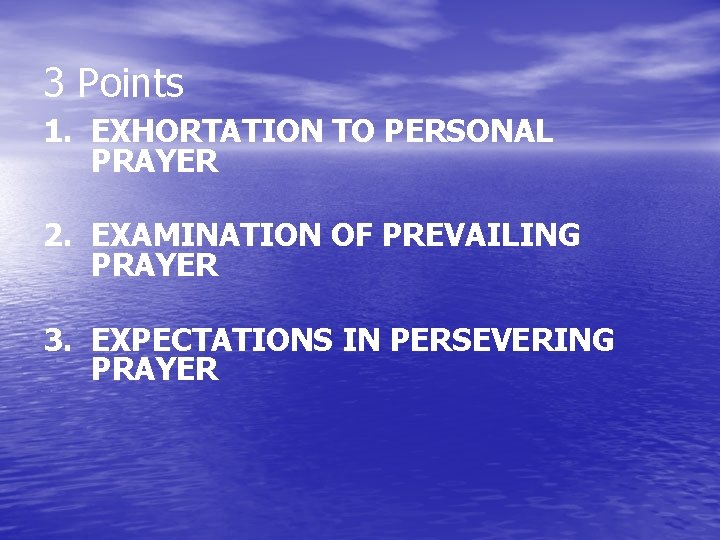3 Points 1. EXHORTATION TO PERSONAL PRAYER 2. EXAMINATION OF PREVAILING PRAYER 3. EXPECTATIONS
