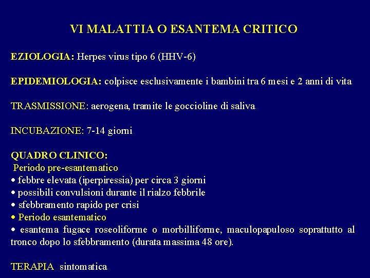 VI MALATTIA O ESANTEMA CRITICO EZIOLOGIA: Herpes virus tipo 6 (HHV-6) EPIDEMIOLOGIA: colpisce esclusivamente