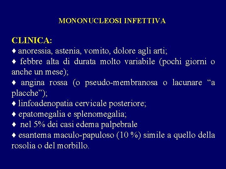 MONONUCLEOSI INFETTIVA CLINICA: ♦ anoressia, astenia, vomito, dolore agli arti; ♦ febbre alta di