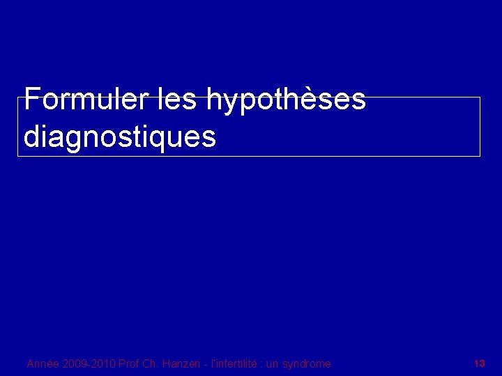 Formuler les hypothèses diagnostiques Année 2009 -2010 Prof Ch. Hanzen - l’infertilité : un